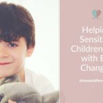 Helping Sensitive Children Deal with Big Changes